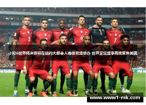2026世界杯决赛将在纽约大都会人寿体育场举办 世界足坛盛事再度聚焦美国 2026世界杯决赛将在纽约大都会人寿体育场举办 世界足坛盛事再度聚焦美国