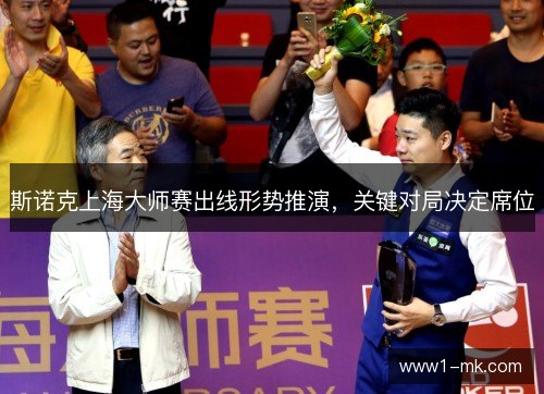 斯诺克上海大师赛出线形势推演,关键对局决定席位 斯诺克上海大师赛出线形势推演,关键对局决定席位